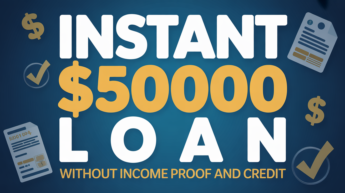 Instant $50000 Loan without Income Proof and Credit