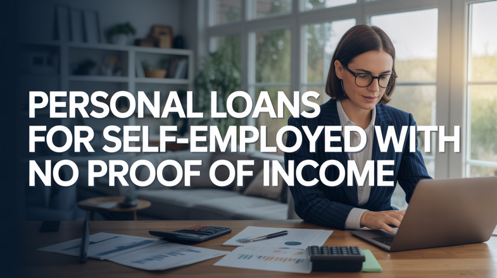 Personal Loans for Self-Employed with No Proof of Income​